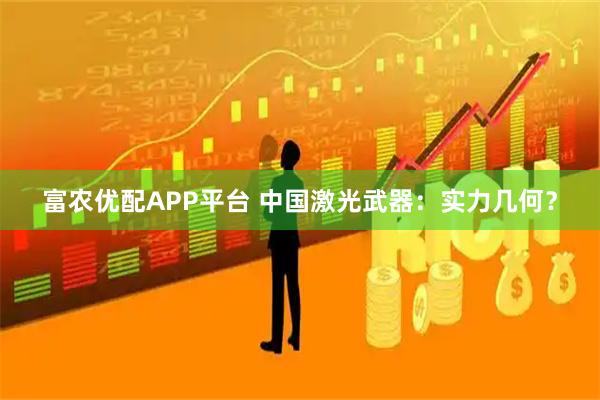 富农优配APP平台 中国激光武器:实力几何?