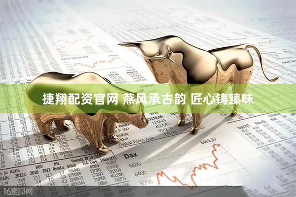 捷翔配资官网 燕风承古韵 匠心铸臻味